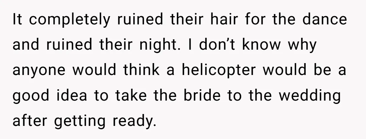 Internet Sleuths Rally Around Groom After Helicopter Service Abandons Their Promise It completely ruined their hair for the dance and ruined their night. I don’t know why anyone would think a helicopter would be a good idea to take the bride...