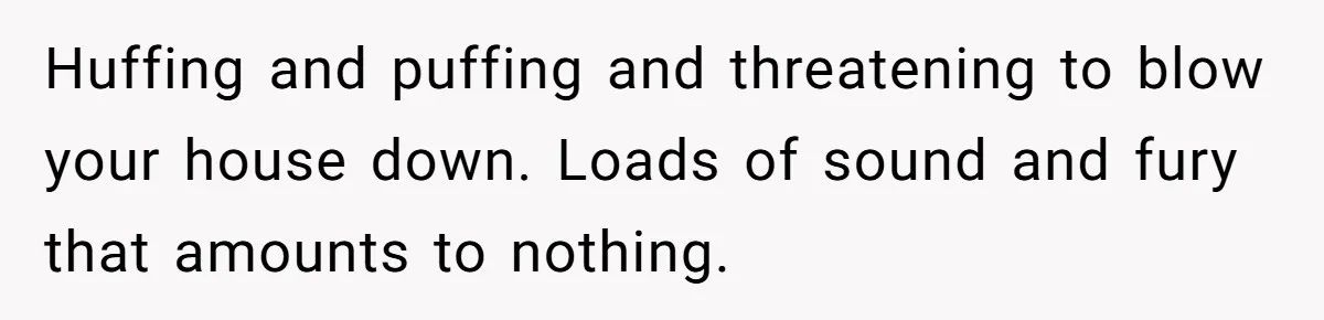 Internet Sleuths Rally Around Groom After Helicopter Service Abandons Their Promise Huffing and puffing and threatening to blow your house down. Loads of sound and fury that amounts to nothing.