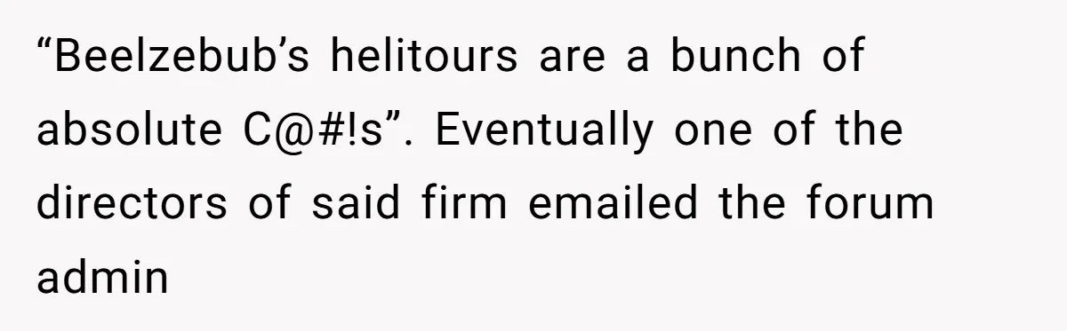 Internet Sleuths Rally Around Groom After Helicopter Service Abandons Their Promise “Beelzebub’s helitours are a bunch of absolute C@#!s”. Eventually one of the directors of said firm emailed the forum admin