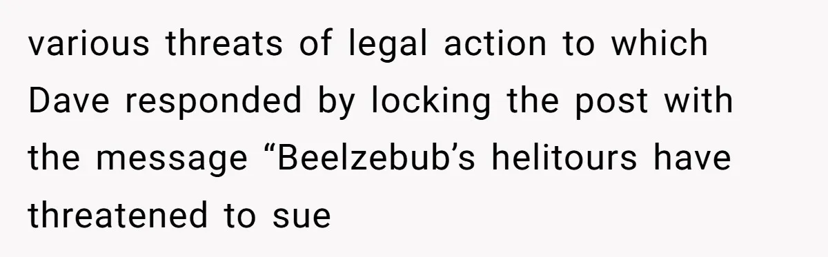 Internet Sleuths Rally Around Groom After Helicopter Service Abandons Their Promise various threats of legal action to which Dave responded by locking the post with the message “Beelzebub’s helitours have threatened to sue
