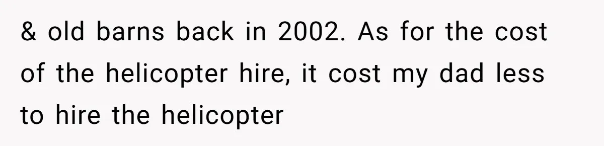 Internet Sleuths Rally Around Groom After Helicopter Service Abandons Their Promise & old barns back in 2002. As for the cost of the helicopter hire, it cost my dad less to hire the helicopter