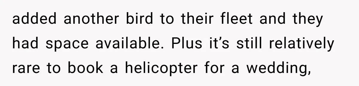 Internet Sleuths Rally Around Groom After Helicopter Service Abandons Their Promise added another bird to their fleet and they had space available. Plus it’s still relatively rare to book a helicopter for a wedding,