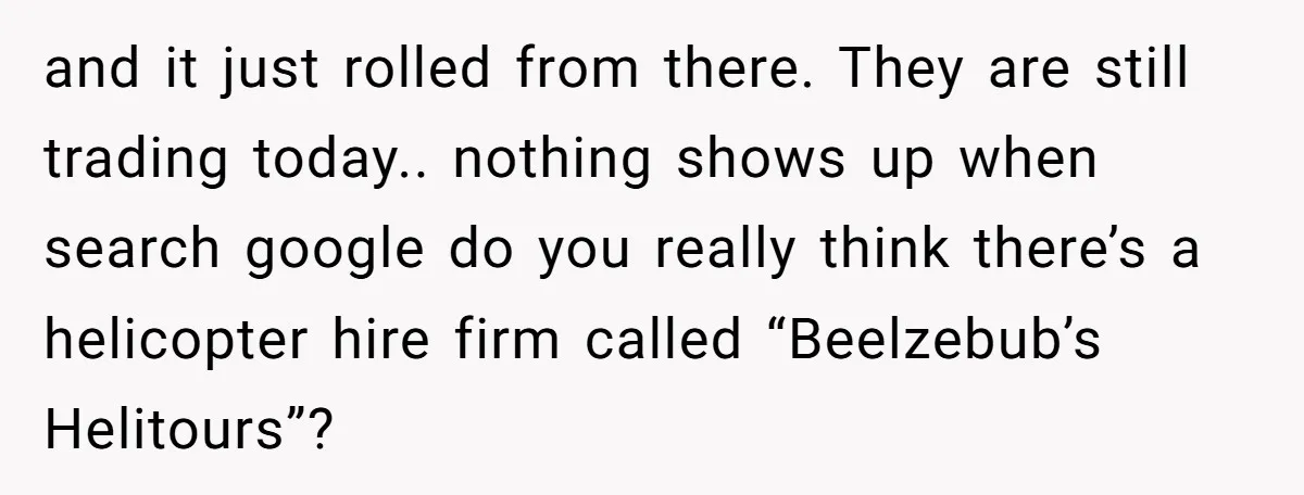 Internet Sleuths Rally Around Groom After Helicopter Service Abandons Their Promise and it just rolled from there. They are still trading today.. nothing shows up when search google do you really think there’s a helicopter hire firm called “Beelzebub’s Helitours”?