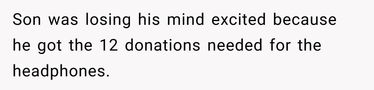 Son was losing his mind excited because he got the 12 donations needed for the headphones.
