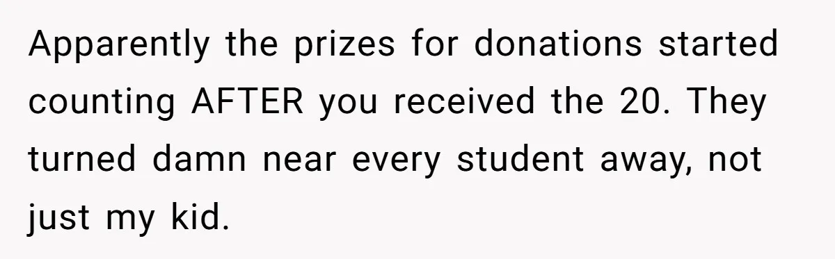 Apparently the prizes for donations started counting AFTER you received the 20. They turned damn near every student away, not just my kid.