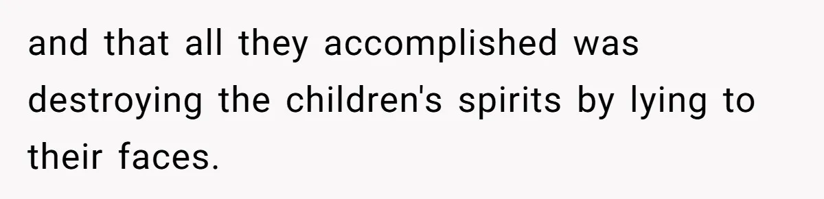 and that all they accomplished was destroying the children's spirits by lying to their faces.