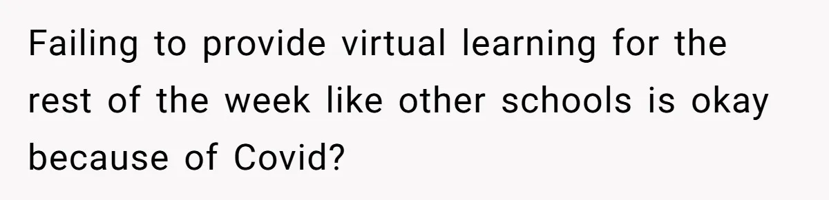 Failing to provide virtual learning for the rest of the week like other schools is okay because of Covid?