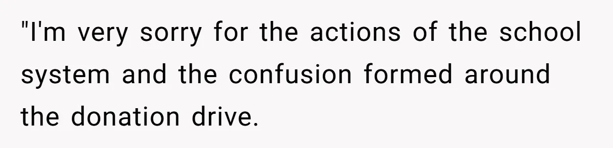 "I'm very sorry for the actions of the school system and the confusion formed around the donation drive.