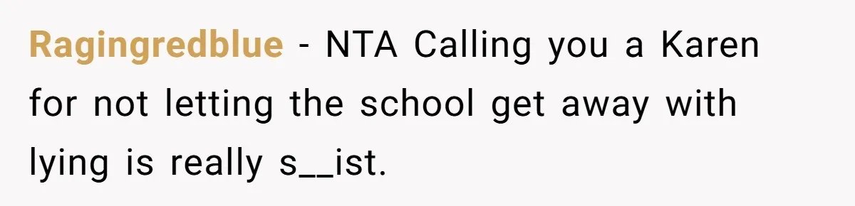 Ragingredblue − NTA Calling you a Karen for not letting the school get away with lying is really s__ist.