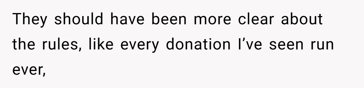 They should have been more clear about the rules, like every donation I’ve seen run ever,