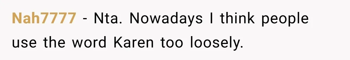 Nah7777 − Nta. Nowadays I think people use the word Karen too loosely.