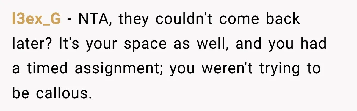 l3ex_G − NTA, they couldn’t come back later? It's your space as well, and you had a timed assignment; you weren't trying to be callous.