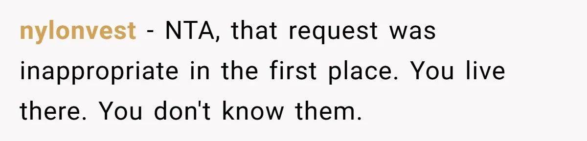 nylonvest − NTA, that request was inappropriate in the first place. You live there. You don't know them.