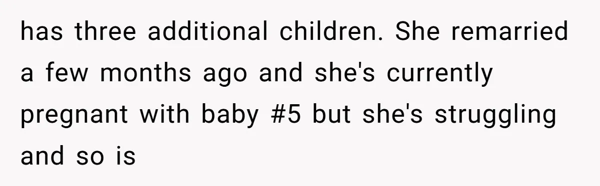 has three additional children. She remarried a few months ago and she's currently pregnant with baby #5 but she's struggling and so is