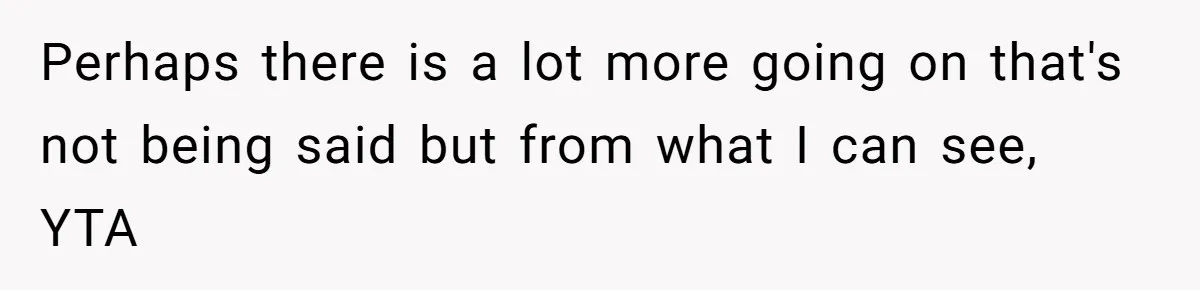 Perhaps there is a lot more going on that's not being said but from what I can see, YTA