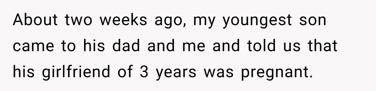 About two weeks ago, my youngest son came to his dad and me and told us that his girlfriend of 3 years was pregnant.