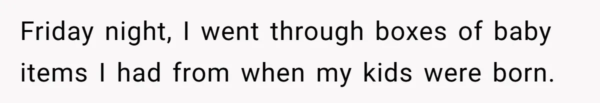 Friday night, I went through boxes of baby items I had from when my kids were born.