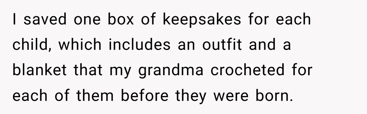 I saved one box of keepsakes for each child, which includes an outfit and a blanket that my grandma crocheted for each of them before they were born.