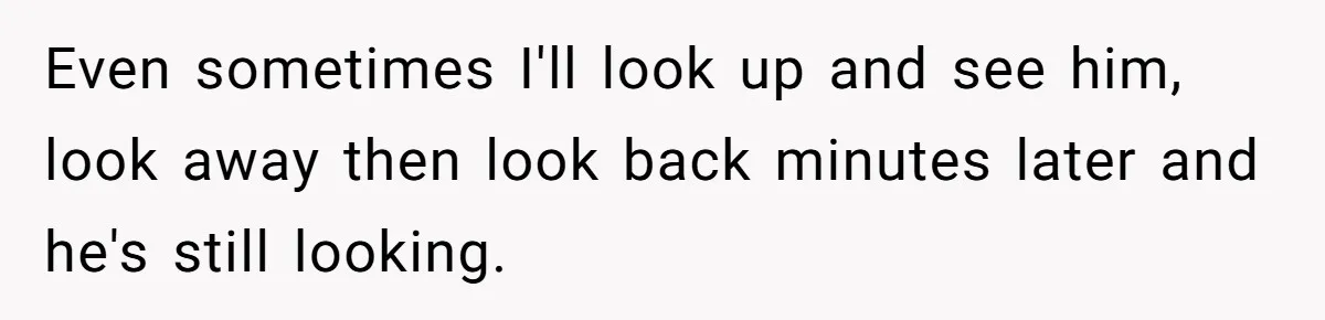 Man Calls Neighbor “Petty” After She Stops Him From Staring Into Her Apartment Even sometimes I'll look up and see him, look away then look back minutes later and he's still looking.