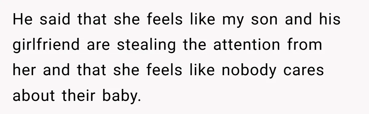 He said that she feels like my son and his girlfriend are stealing the attention from her and that she feels like nobody cares about their baby.