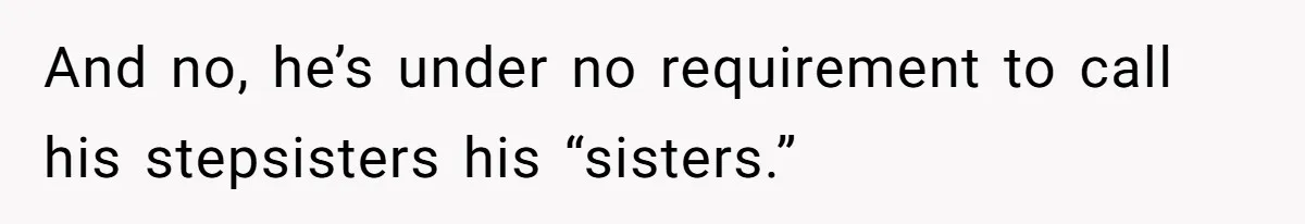 And no, he’s under no requirement to call his stepsisters his “sisters.”