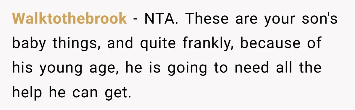 Walktothebrook − NTA. These are your son's baby things, and quite frankly, because of his young age, he is going to need all the help he can get.