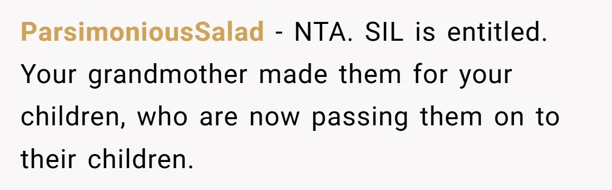 ParsimoniousSalad − NTA. SIL is entitled. Your grandmother made them for your children, who are now passing them on to their children.