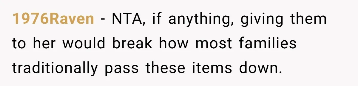 1976Raven − NTA, if anything, giving them to her would break how most families traditionally pass these items down.