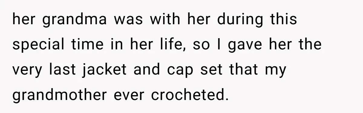 her grandma was with her during this special time in her life, so I gave her the very last jacket and cap set that my grandmother ever crocheted.