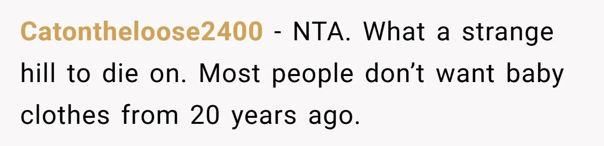 Catontheloose2400 − NTA. What a strange hill to die on. Most people don’t want baby clothes from 20 years ago.