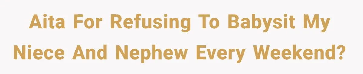 AITA for Refusing to Babysit My Niece and Nephew Every Weekend?