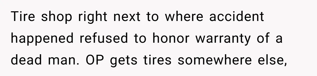 How One Radio Broadcast Changed an Entire State’s Perception of a Local Tire Shop Tire shop right next to where accident happened refused to honor warranty of a dead man. OP gets tires somewhere else,