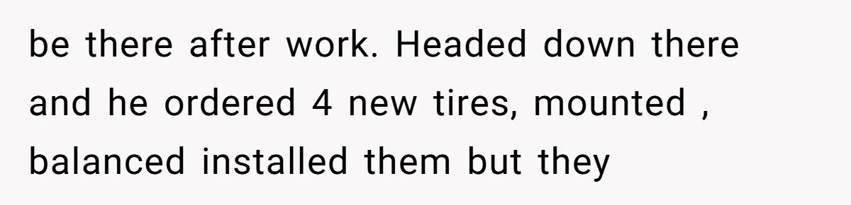 How One Radio Broadcast Changed an Entire State’s Perception of a Local Tire Shop be there after work. Headed down there and he ordered 4 new tires, mounted , balanced installed them but they