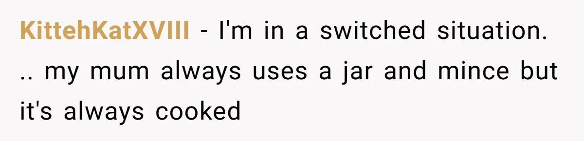 KittehKatXVIII − I'm in a switched situation. .. my mum always uses a jar and mince but it's always cooked
