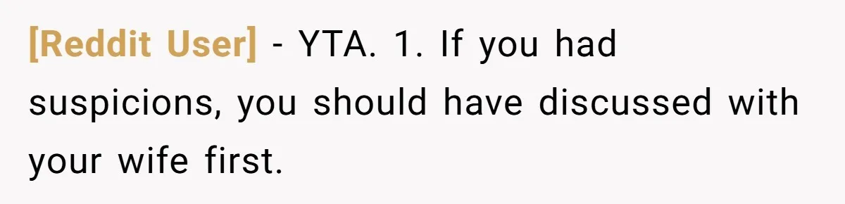 [Reddit User] − YTA. 1. If you had suspicions, you should have discussed with your wife first.