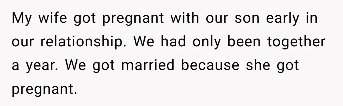 This Dad Learned the Hard Way That Genetics Don't Always Follow a Pattern My wife got pregnant with our son early in our relationship. We had only been together a year. We got married because she got pregnant.