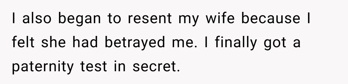 This Dad Learned the Hard Way That Genetics Don't Always Follow a Pattern I also began to resent my wife because I felt she had betrayed me. I finally got a paternity test in secret.
