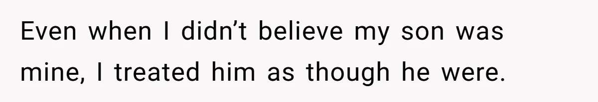 This Dad Learned the Hard Way That Genetics Don't Always Follow a Pattern Even when I didn’t believe my son was mine, I treated him as though he were.