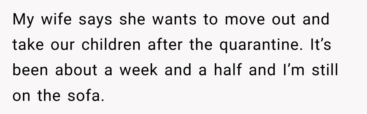 This Dad Learned the Hard Way That Genetics Don't Always Follow a Pattern My wife says she wants to move out and take our children after the quarantine. It’s been about a week and a half and I’m still on the sofa.