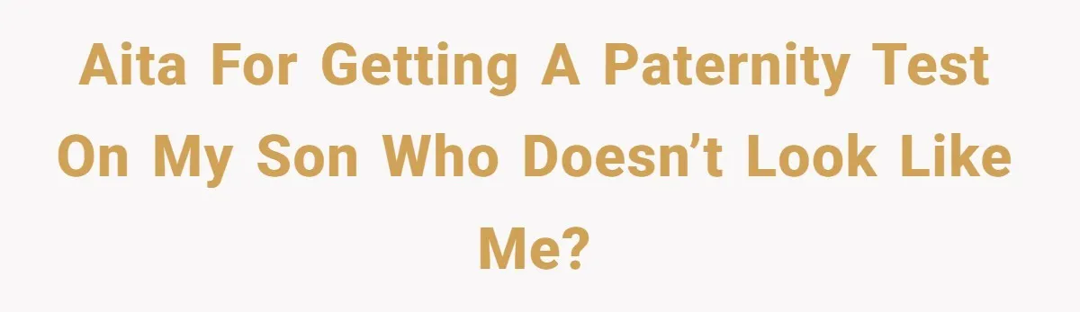 This Dad Learned the Hard Way That Genetics Don't Always Follow a Pattern AITA for getting a paternity test on my son who doesn’t look like me?