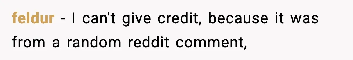 feldur − I can't give credit, because it was from a random reddit comment,