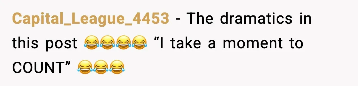 Capital_League_4453 − The dramatics in this post 😂😂😂😂 “I take a moment to COUNT” 😂😂😂