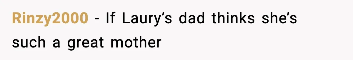 Rinzy2000 − If Laury’s dad thinks she’s such a great mother