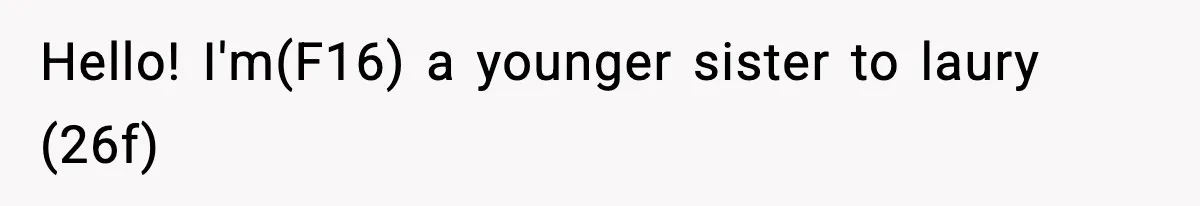 Hello! I'm(F16) a younger sister to laury (26f)