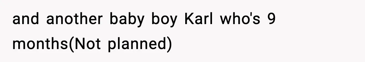 and another baby boy Karl who's 9 months(Not planned)