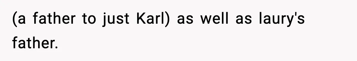 (a father to just Karl) as well as laury's father.