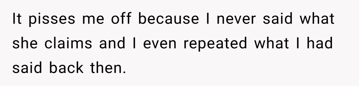 Teen Stops Participating In Family Therapy After Mom Accuses Her Of Lying It pisses me off because I never said what she claims and I even repeated what I had said back then.