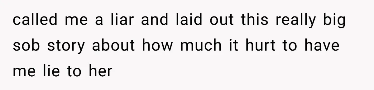 Teen Stops Participating In Family Therapy After Mom Accuses Her Of Lying called me a liar and laid out this really big sob story about how much it hurt to have me lie to her