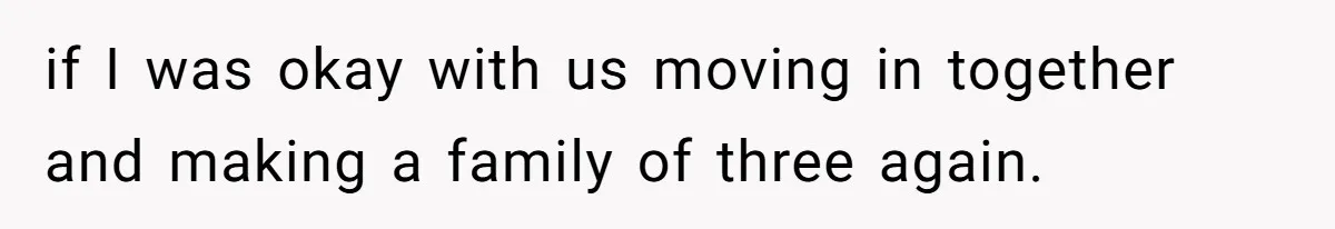Teen Stops Participating In Family Therapy After Mom Accuses Her Of Lying if I was okay with us moving in together and making a family of three again.