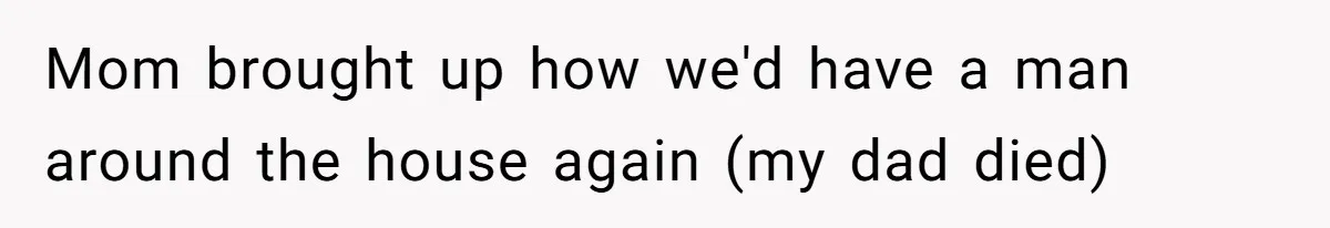 Teen Stops Participating In Family Therapy After Mom Accuses Her Of Lying Mom brought up how we'd have a man around the house again (my dad died)